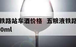 五粮液铁路站车酒价格  五粮液铁路专供酒价格250ml