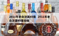 2011年老白汾酒45度  2011年老白汾酒45度价格