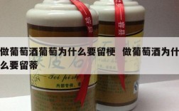 做葡萄酒葡萄为什么要留梗  做葡萄酒为什么要留蒂