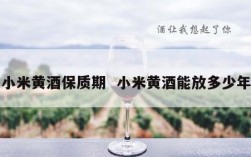 小米黄酒保质期  小米黄酒能放多少年