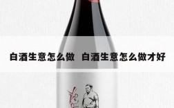 白酒生意怎么做  白酒生意怎么做才好