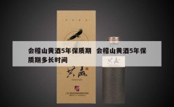 会稽山黄酒5年保质期  会稽山黄酒5年保质期多长时间