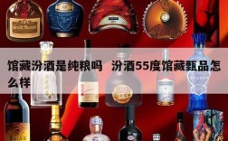 馆藏汾酒是纯粮吗  汾酒55度馆藏甄品怎么样