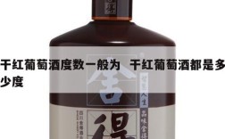 干红葡萄酒度数一般为  干红葡萄酒都是多少度