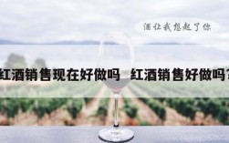 红酒销售现在好做吗  红酒销售好做吗?