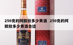 250克的阿胶放多少黄酒  250克的阿胶放多少黄酒合适