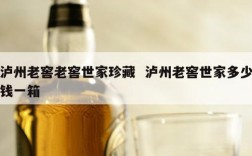 泸州老窖老窖世家珍藏  泸州老窖世家多少钱一箱