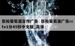 张裕葡萄酒宣传广告  张裕葡萄酒广告cctv1分45秒中文版_高清