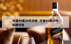 汾酒40度20年价格  汾酒40度20年陈酿价格