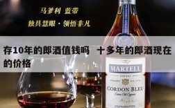 存10年的郎酒值钱吗  十多年的郎酒现在的价格