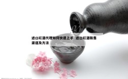 进口红酒代理如何快速上手  进口红酒销售渠道及方法