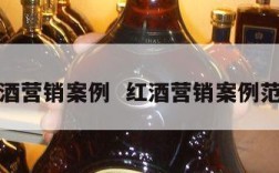 红酒营销案例  红酒营销案例范文