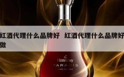 红酒代理什么品牌好  红酒代理什么品牌好做