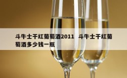 斗牛士干红葡萄酒2011  斗牛士干红葡萄酒多少钱一瓶