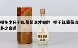 喝多少杯干红葡萄酒才会醉  喝干红葡萄酒多少合适