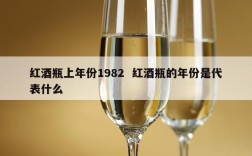 红酒瓶上年份1982  红酒瓶的年份是代表什么