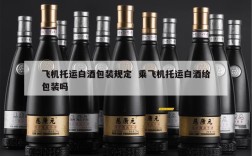 飞机托运白酒包装规定  乘飞机托运白酒给包装吗