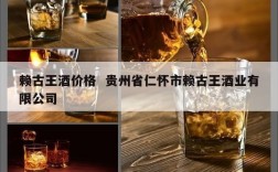 赖古王酒价格  贵州省仁怀市赖古王酒业有限公司