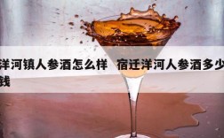 洋河镇人参酒怎么样  宿迁洋河人参酒多少钱