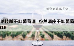 谷纳佳酿干红葡萄酒  谷兰酒庄干红葡萄酒2016