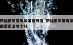 新疆葡萄酒与法国葡萄酒  新疆葡萄酒与法国葡萄酒哪个好