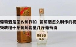 葡萄酒是怎么制作的  葡萄酒怎么制作的视频教程十斤葡萄能量几斤葡萄酒