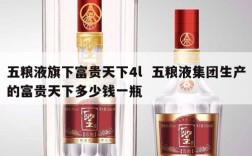 五粮液旗下富贵天下4l  五粮液集团生产的富贵天下多少钱一瓶