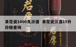 青花瓷1000克汾酒  青花瓷汾酒15升价格查询
