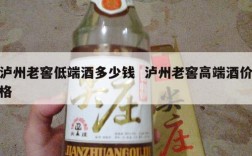 泸州老窖低端酒多少钱  泸州老窖高端酒价格