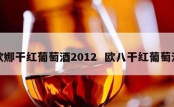 欧娜干红葡萄酒2012  欧八干红葡萄酒