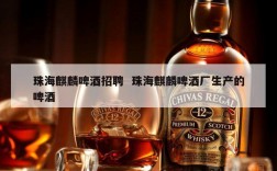 珠海麒麟啤酒招聘  珠海麒麟啤酒厂生产的啤酒