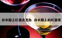 白衣服上红酒点怎办  白衣服上的红酒渍
