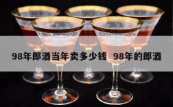 98年郎酒当年卖多少钱  98年的郎酒