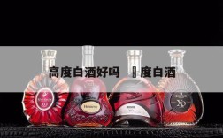 高度白酒好吗  髙度白酒