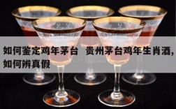 如何鉴定鸡年茅台  贵州茅台鸡年生肖酒,如何辨真假