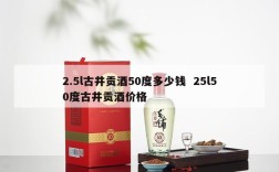 2.5l古井贡酒50度多少钱  25l50度古井贡酒价格