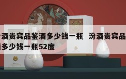 汾酒贵宾品鉴酒多少钱一瓶  汾酒贵宾品鉴酒多少钱一瓶52度