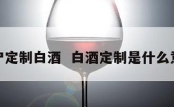 客户定制白酒  白酒定制是什么意思