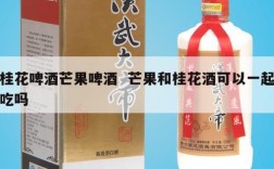 桂花啤酒芒果啤酒  芒果和桂花酒可以一起吃吗