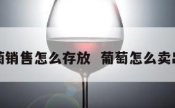 葡萄销售怎么存放  葡萄怎么卖出去
