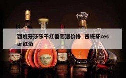 西班牙莎莎干红葡萄酒价格  西班牙cesar红酒