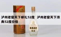 泸州老窖天下邮礼52度  泸州老窖天下浓典52度价格