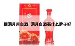 摆满月用白酒  满月白酒买什么牌子好