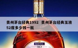 贵州茅台经典1992  贵州茅台经典玉液52度多少钱一瓶