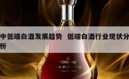中低端白酒发展趋势  低端白酒行业现状分析