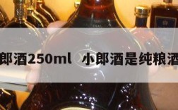 小郎酒250ml  小郎酒是纯粮酒吗