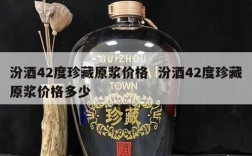 汾酒42度珍藏原浆价格  汾酒42度珍藏原浆价格多少
