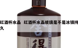 红酒杯水晶  红酒杯水晶玻璃是不是冰镇持久