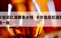 卡尔伯尼红酒要多少钱  卡尔伯尼红酒要多少钱一瓶