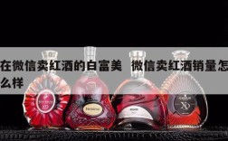 在微信卖红酒的白富美  微信卖红酒销量怎么样